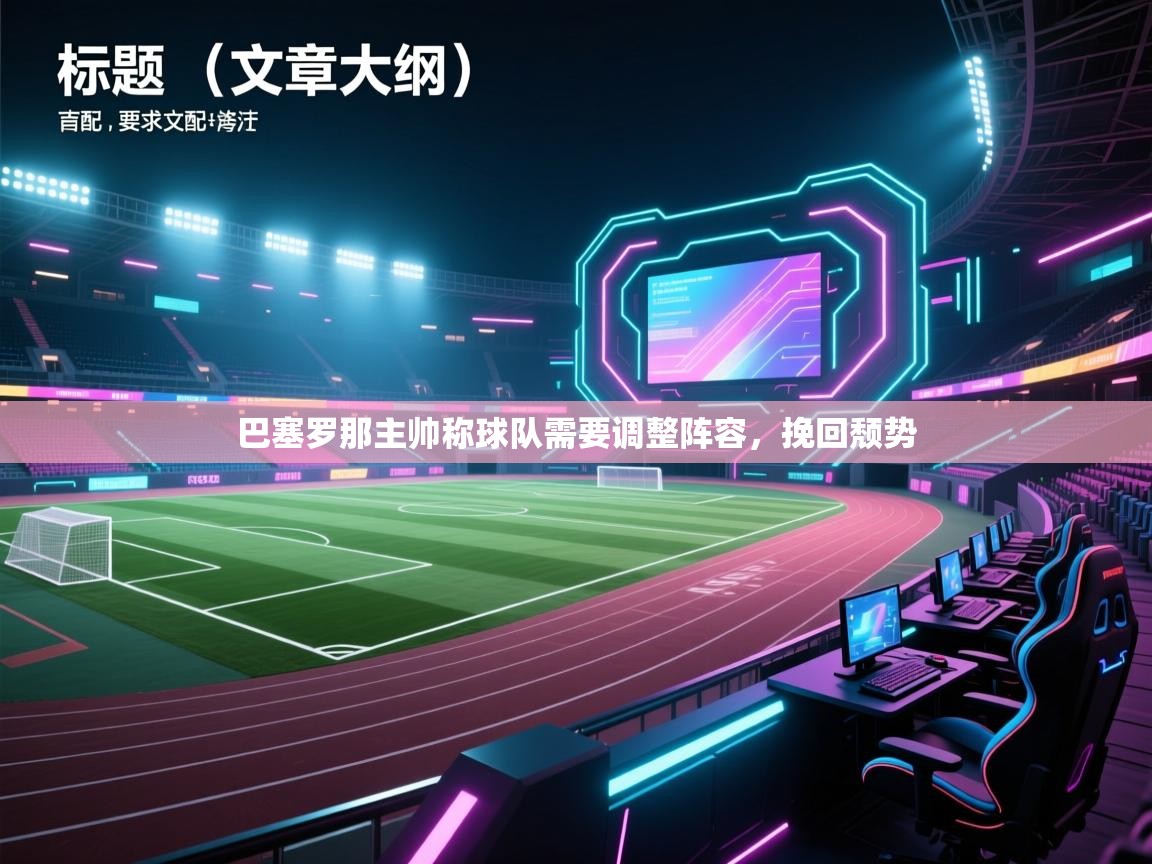 巴塞罗那主帅称球队需要调整阵容,挽回颓势 第1张