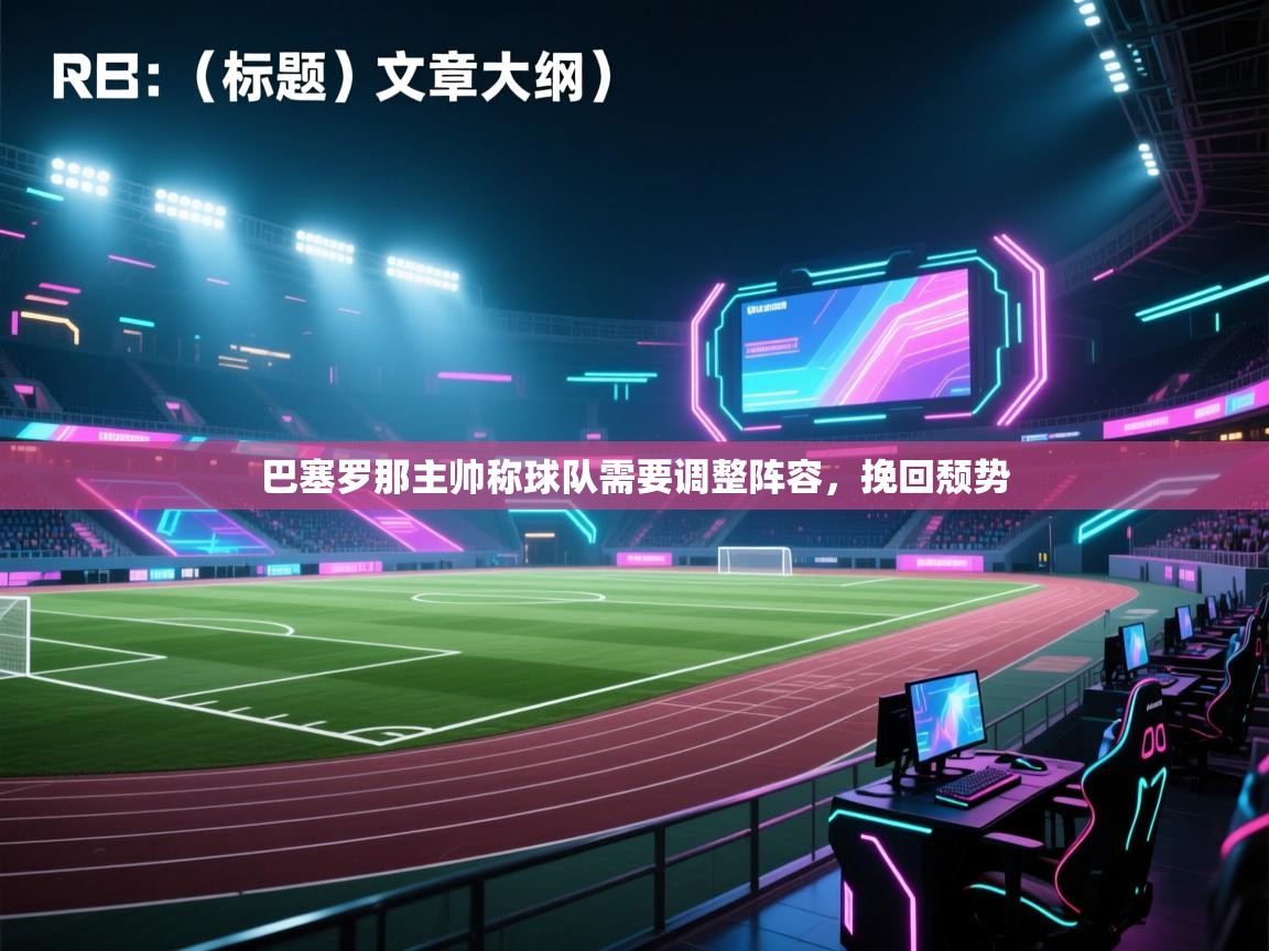 巴塞罗那主帅称球队需要调整阵容,挽回颓势 第2张