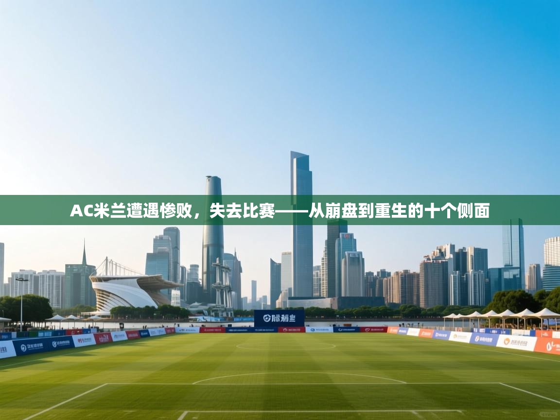 AC米兰遭遇惨败,失去比赛——从崩盘到重生的十个侧面 第2张