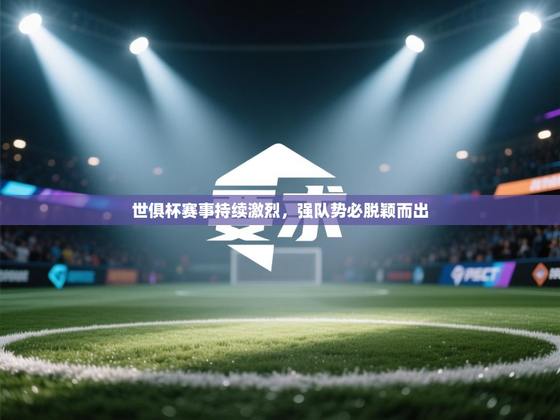 世俱杯赛事持续激烈,强队势必脱颖而出 第1张