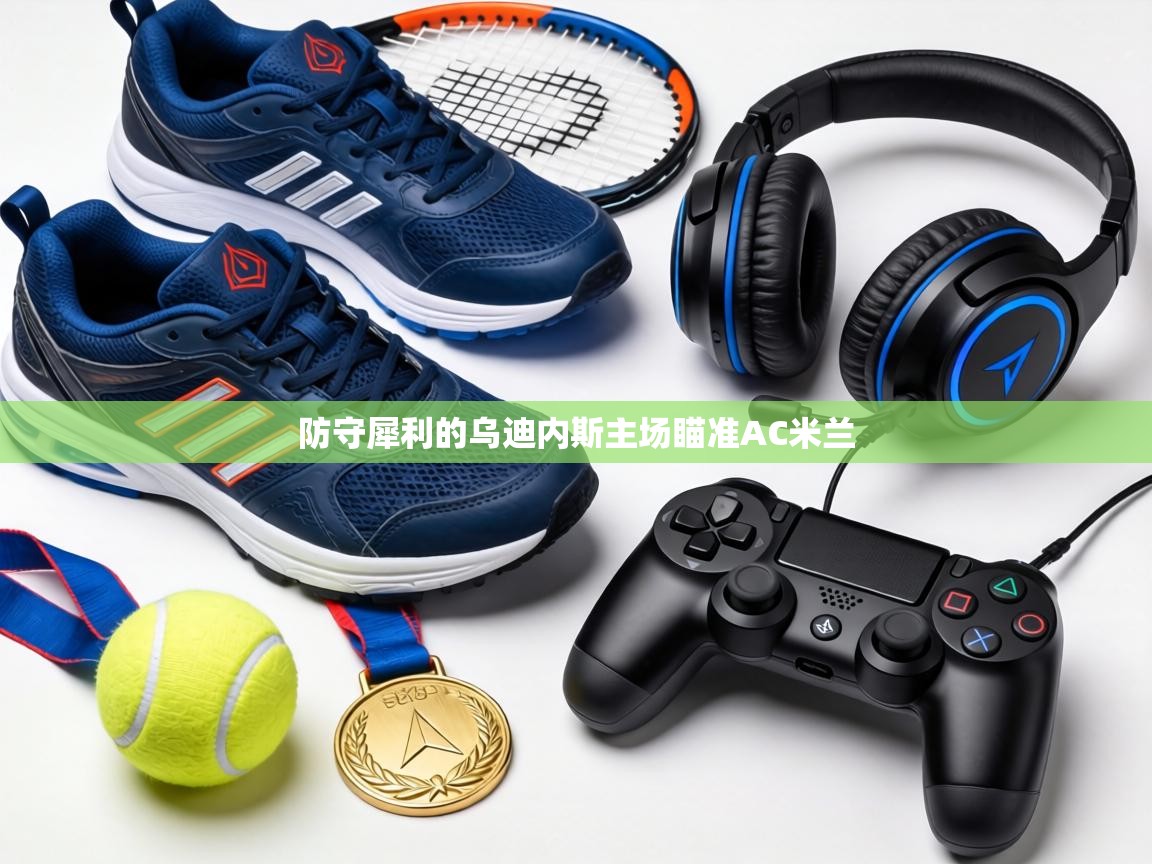 防守犀利的乌迪内斯主场瞄准AC米兰  第1张